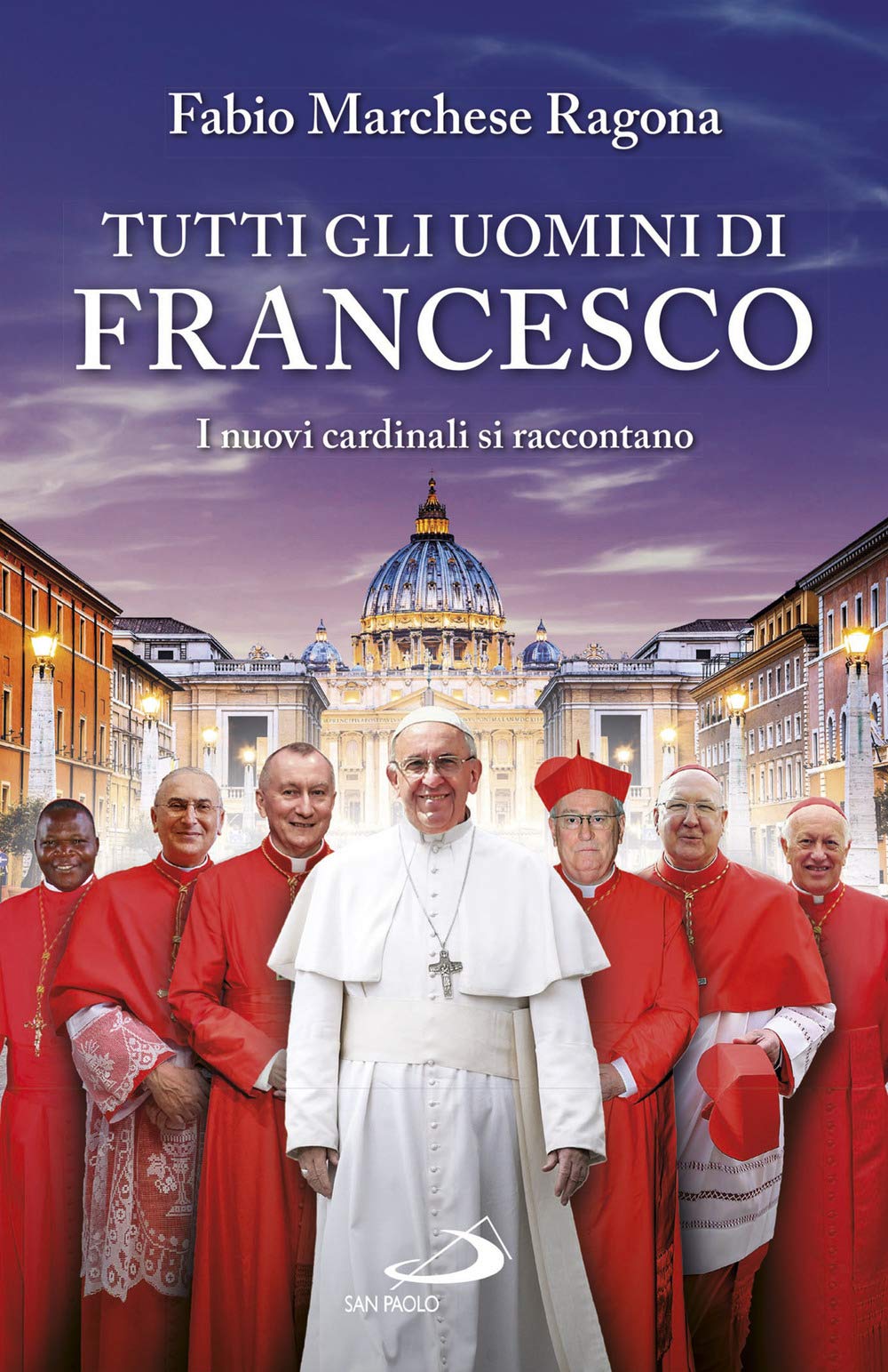 Tutti gli uomini di Francesco. I nuovi cardinali si raccontano book