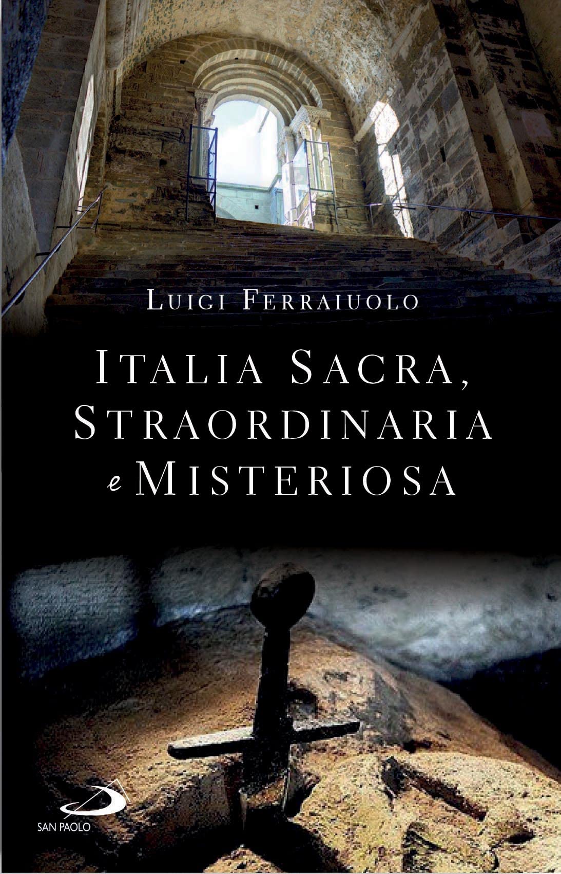 Italia sacra, straordinaria e misteriosa. Viaggio per esploratori con l'anima Leisure, Home & Garden