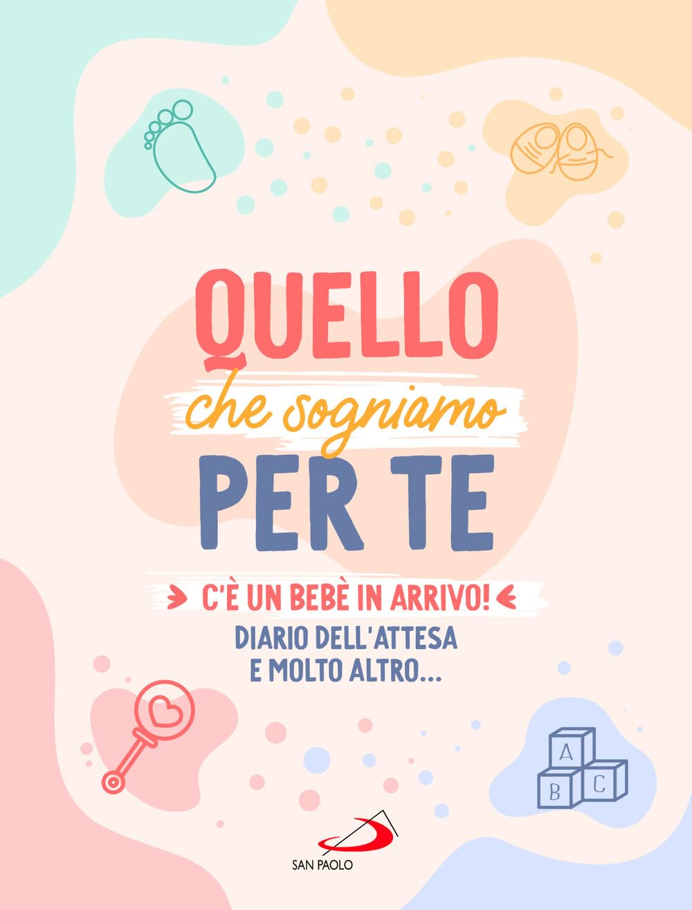 Quello che sogniamo per te. C'è un bebè in arrivo! Diario dell'attesa e molto altro... book