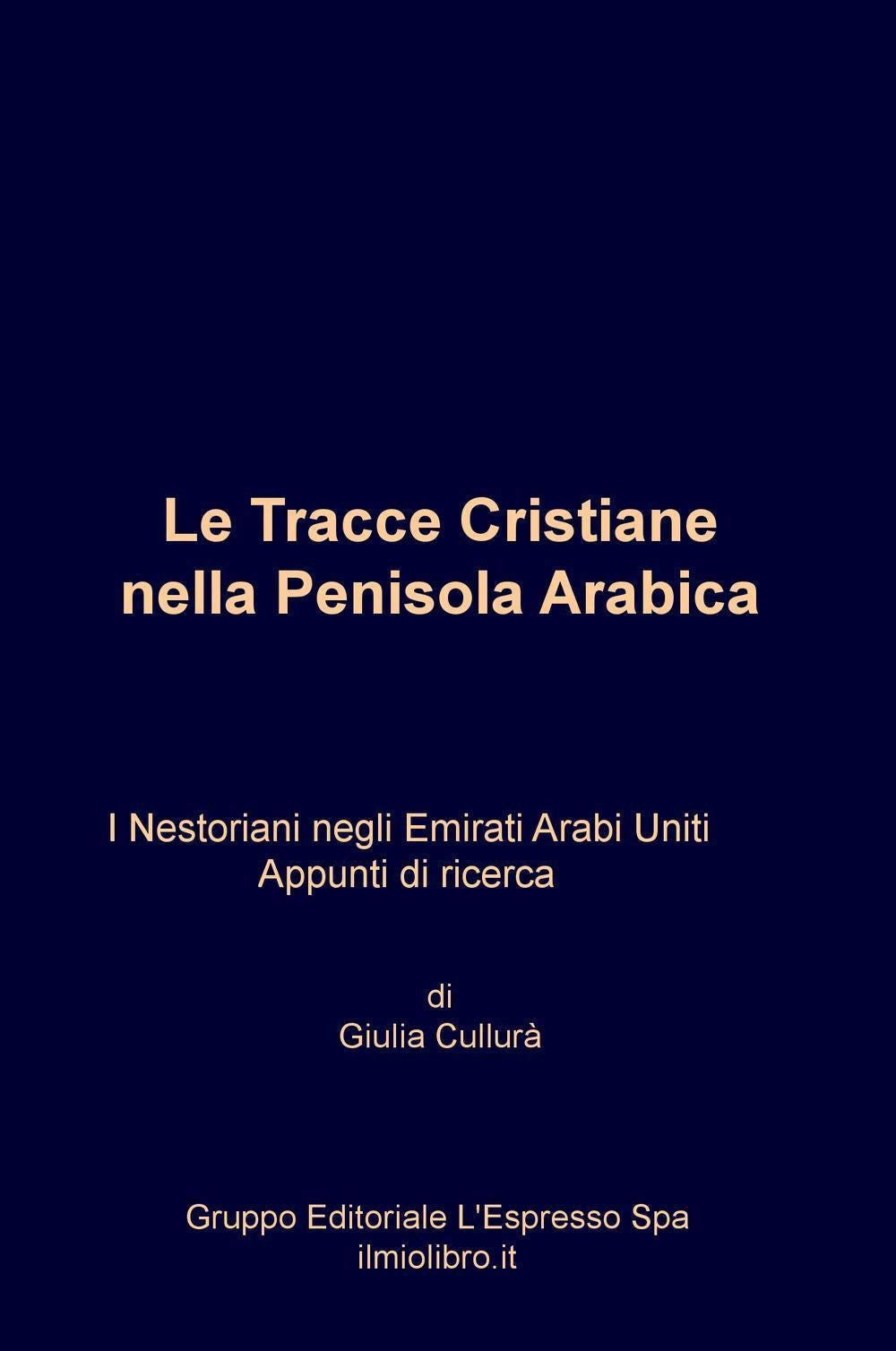 Le Tracce cristiane nella Penisola Arabica. I Nestoriani negli Emirati Arabi Uniti. Appunti di ricerca (La community di ilmiolibro.it) Religion & Esotericism
