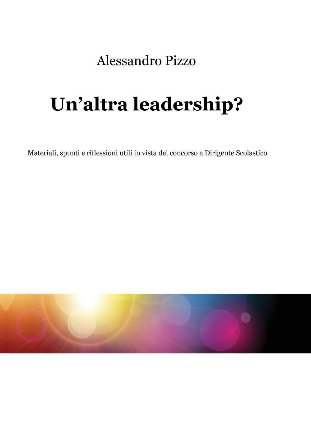 Un'altra leadership? Materiali, spunti e riflessioni utili in vista del concorso a dirigente scolastico (La community di ilmiolibro.it) Politics & History