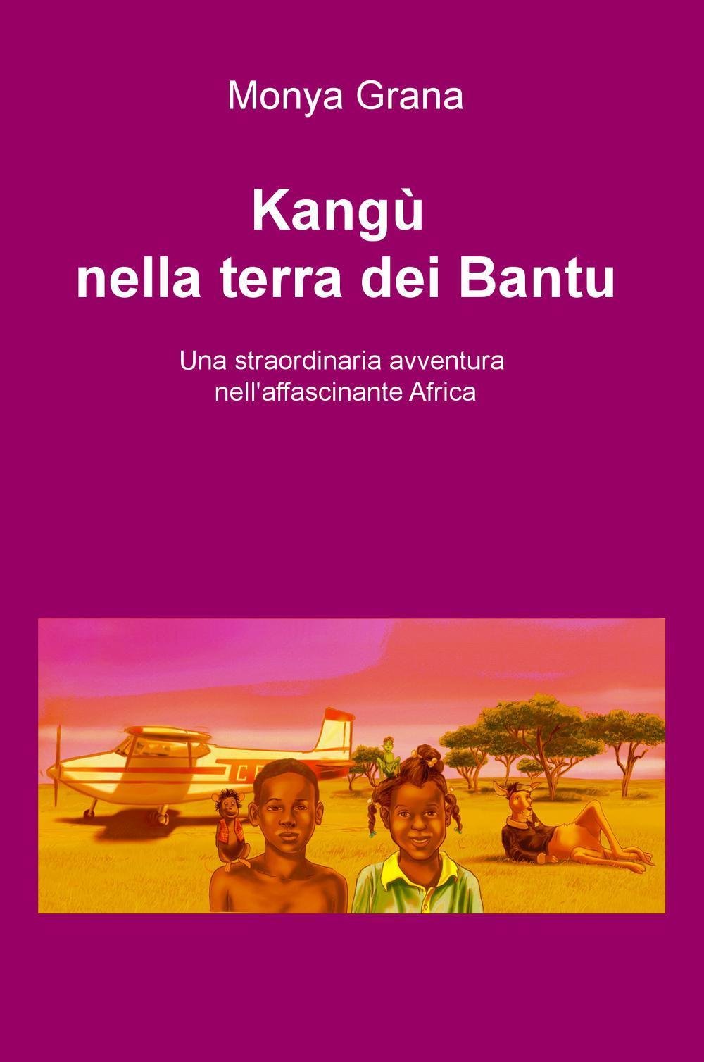 Kangu nella terra dei Bantu. Una straordinaria avventura nell'affascinante Africa (La community di ilmiolibro.it) Novels & Short Stories