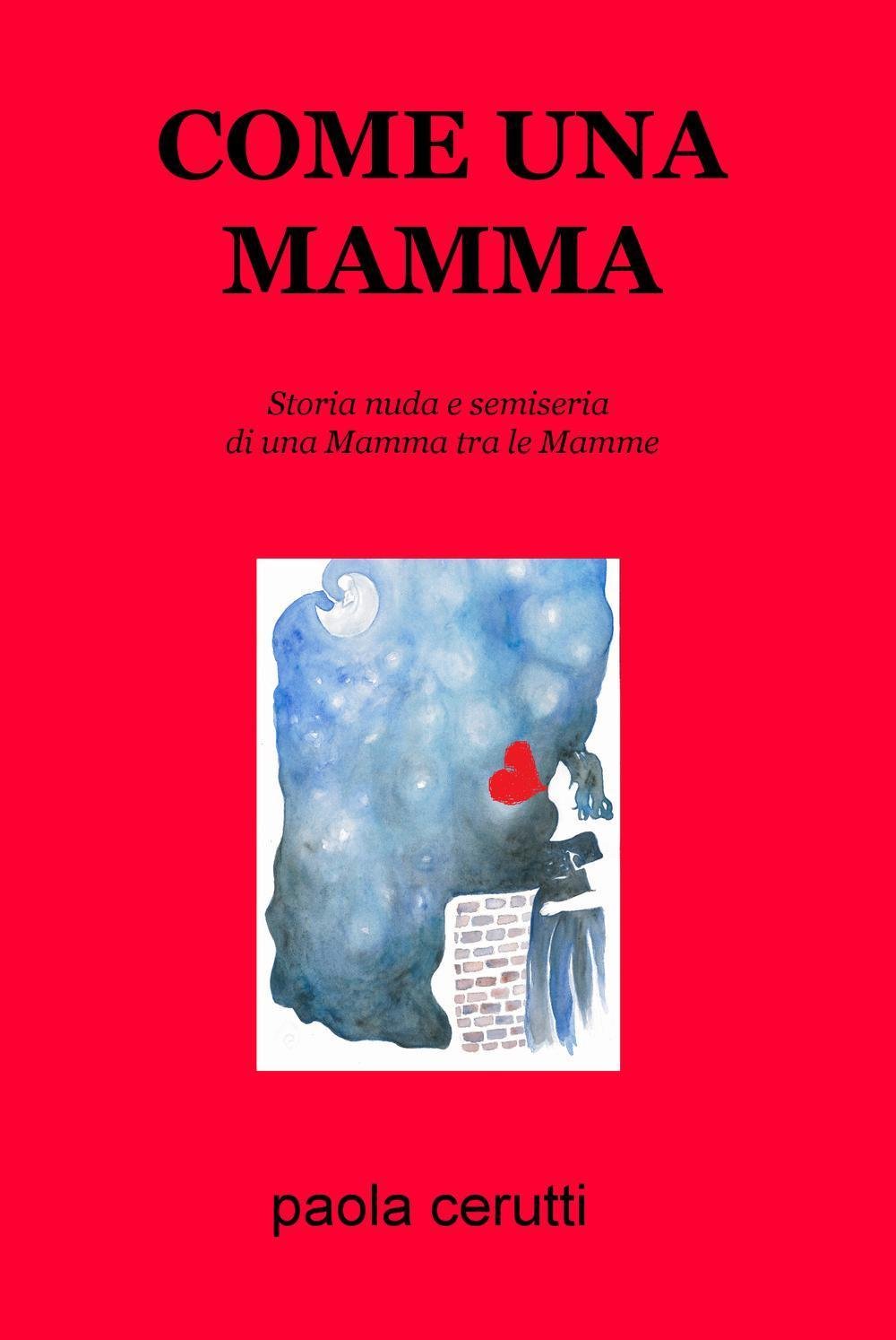 Come una mamma. Storia nuda e semiseria di una mamma tra le mamme (La community di ilmiolibro.it) Leisure, Home & Garden