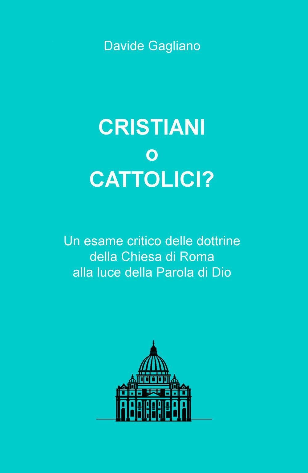Cristiani o cattolici? Un esame critico delle dottrine della Chiesa di Roma alla luce della Parola di Dio (La community di ilmiolibro.it) Religion & Esotericism
