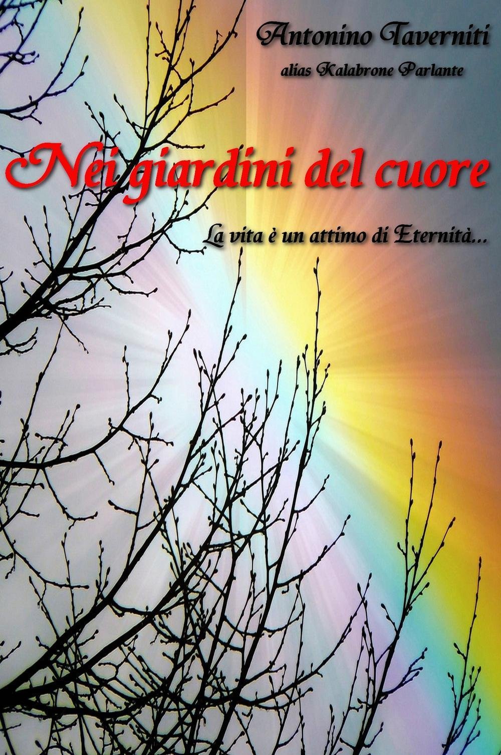 Nei giardini del cuore. La vita e un attimo di Eternita... (La community di ilmiolibro.it) Poetry
