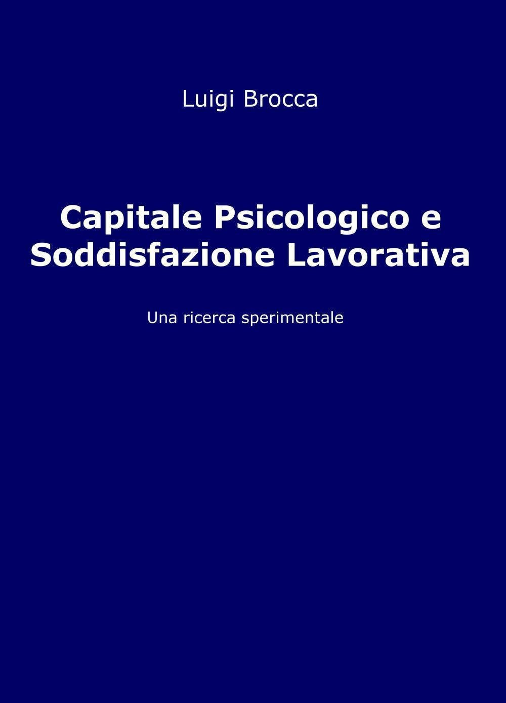 Capitale psicologico e soddisfazione lavorativa. Una ricerca sperimentale (La community di ilmiolibro.it) Psychology