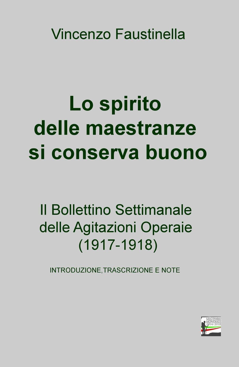 Lo spirito delle maestranze si conserva buono. Il Bollettino Settimanale delle Agitazioni Operaie (1917-1918) (La community di ilmiolibro.it) Politics & History