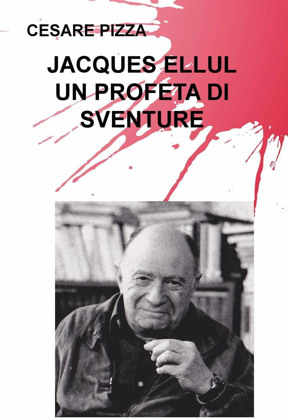 Un profeta di sventure. Jacques Ellul (La community di ilmiolibro.it) Philosophy