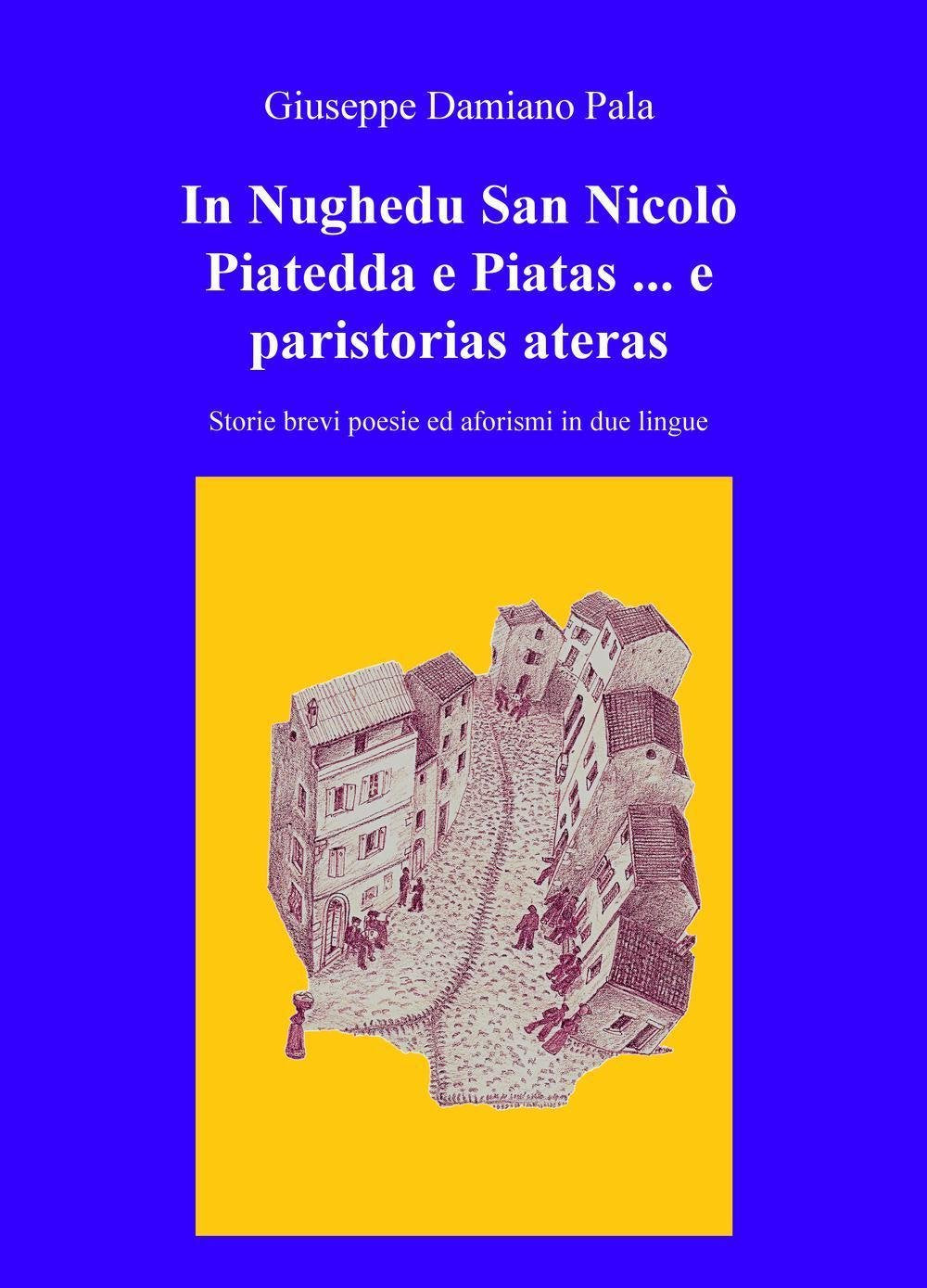 In Nughedu San Nicolo Piatedda e Piatas... e paristorias ateras. Storie brevi, poesie ed aforismi in due lingue (La community di ilmiolibro.it) Essays & Short Stories