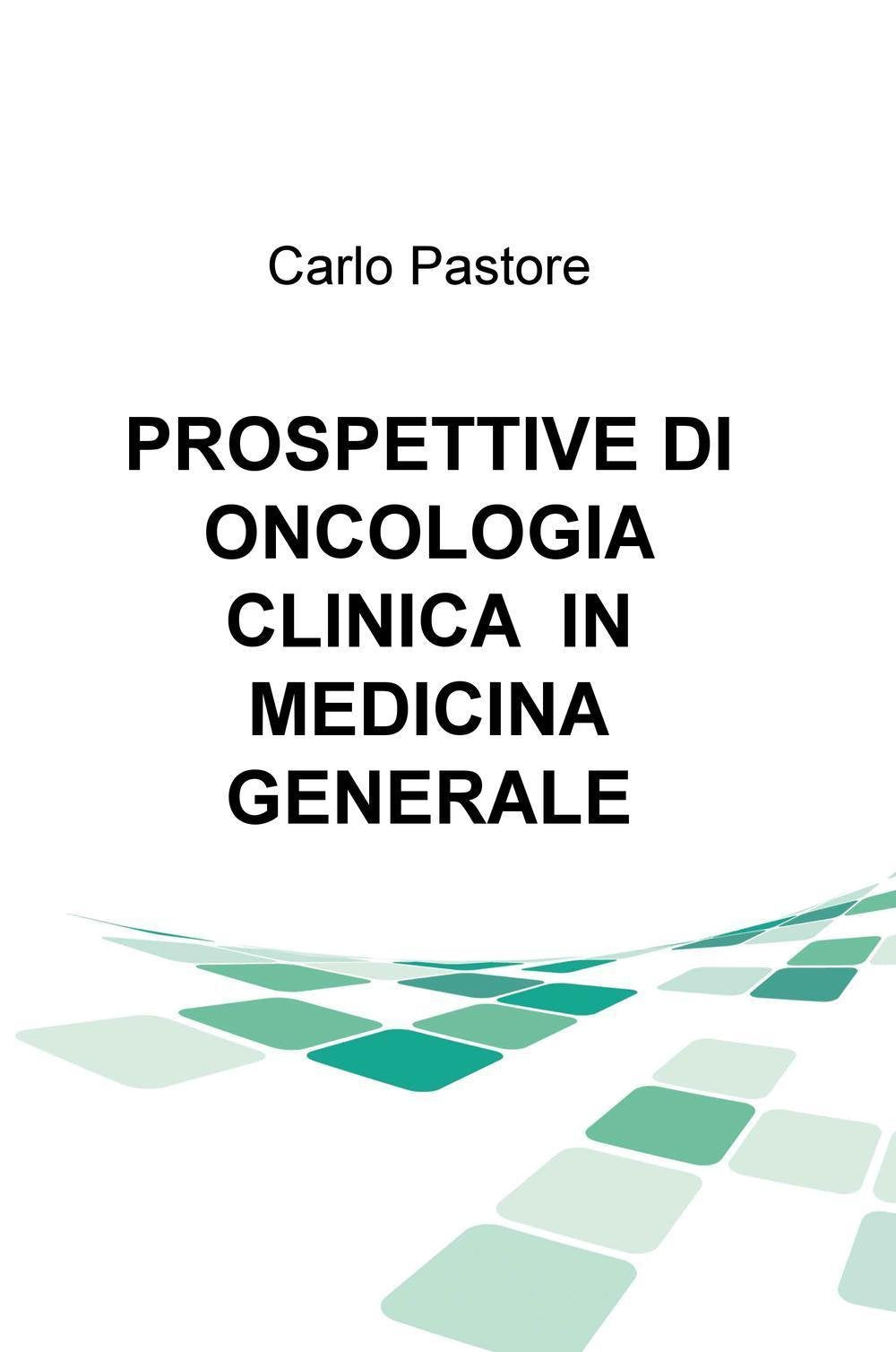 Prospettive di oncologia clinica in medicina generale (La community di ilmiolibro.it) Medicine