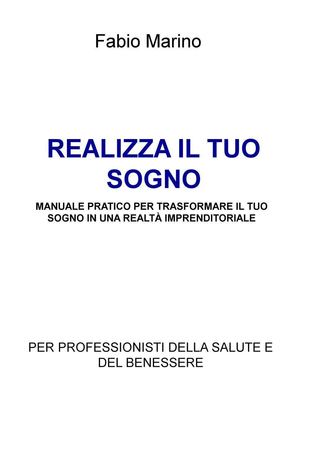 Realizza il tuo sogno. Manuale pratico per trasformare il tuo sogno in una realtà imprenditoriale. Per professionisti della salute e del benessere book