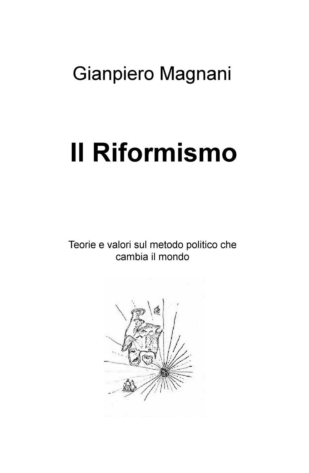Il riformismo. Teorie e valori sul metodo politico che cambia il mondo (La community di ilmiolibro.it) Politics & History