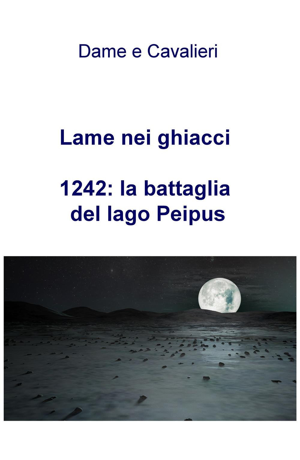 Lame nei ghiacci. 1242: la battaglia del lago Peipus (La community di ilmiolibro.it) Contemporary literature