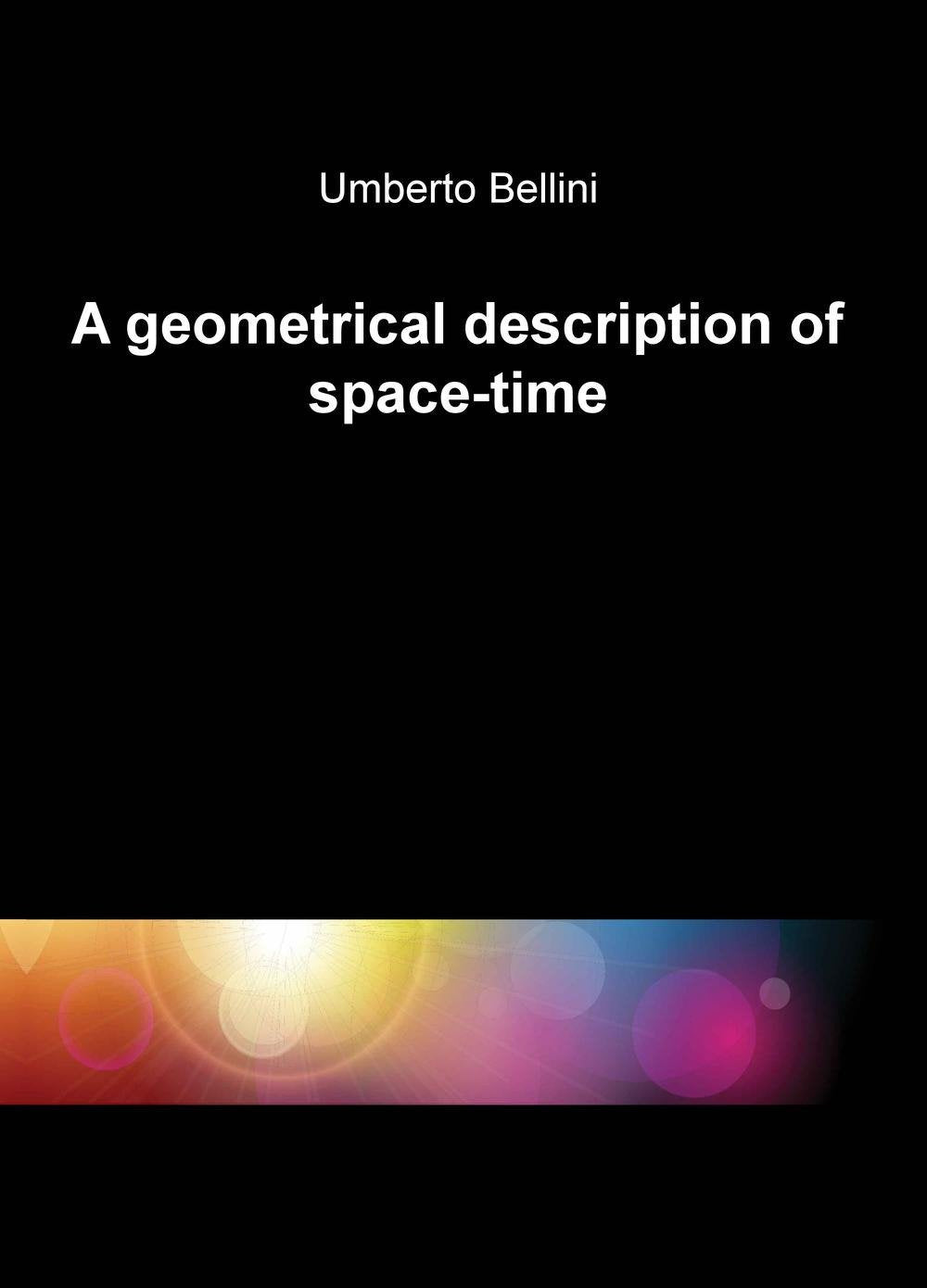 A geometrical description of space-time (La community di ilmiolibro.it) Natural Sciences