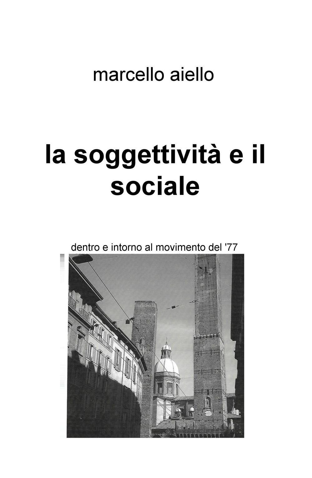 La soggettività e il sociale. Dentro e intorno al movimento del '77 (La community di ilmiolibro.it) Books