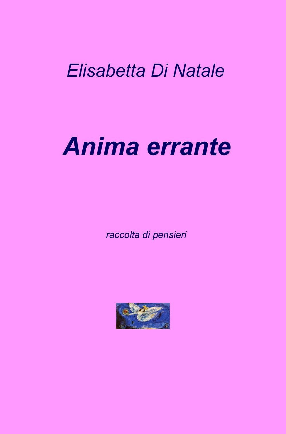 Anima errante. Raccolta di pensieri (La community di ilmiolibro.it) Poetry