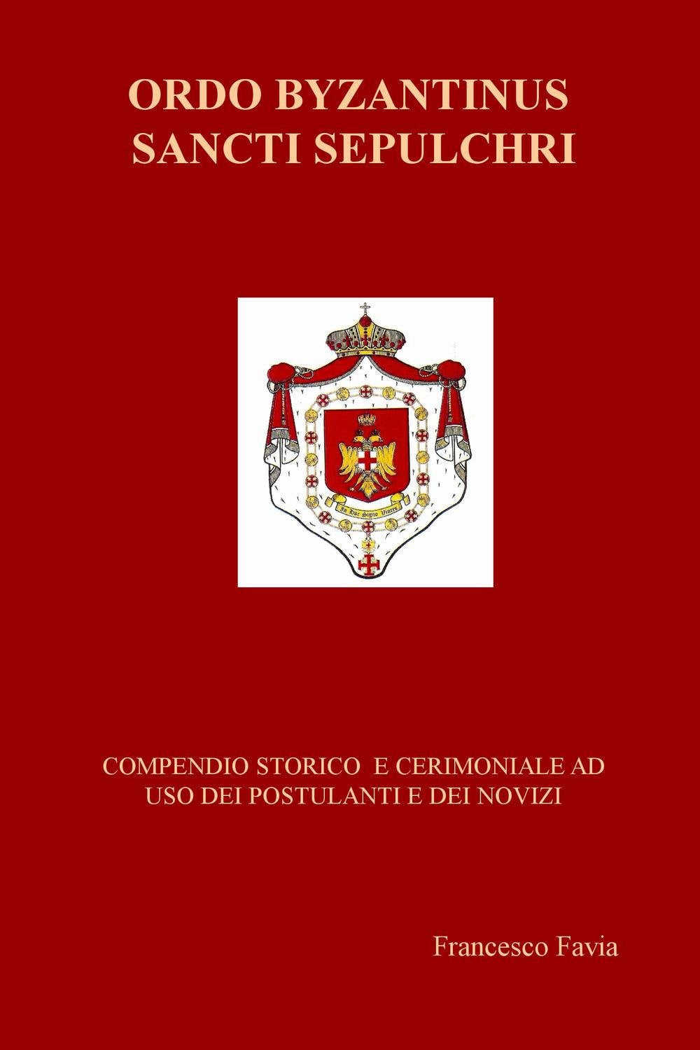 Ordo Byzantinus Sancti Sepulchri. Compendio storico e cerimoniale ad uso dei postulanti e dei novizi (La community di ilmiolibro.it) Politics & History
