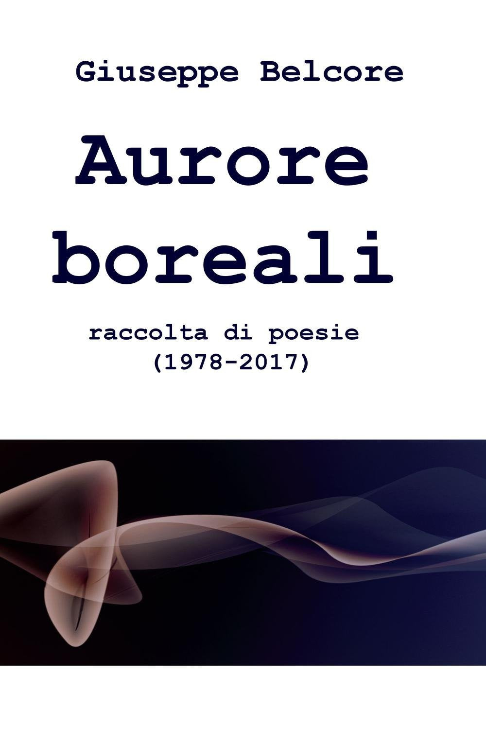 Aurore boreali. Raccolta di poesie (1978-2016) (La community di ilmiolibro.it) Poetry