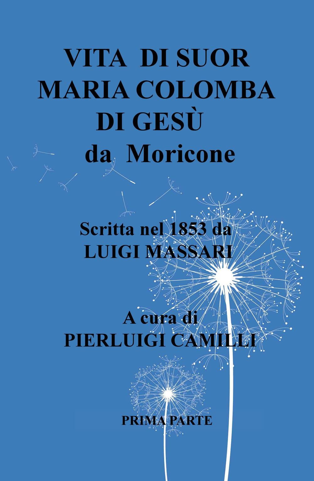 Vita di suor Maria Colomba di Gesù da Moricone. Scritta da Luigi Massari nel 1853 (La community di ilmiolibro.it) Religion & Esotericism