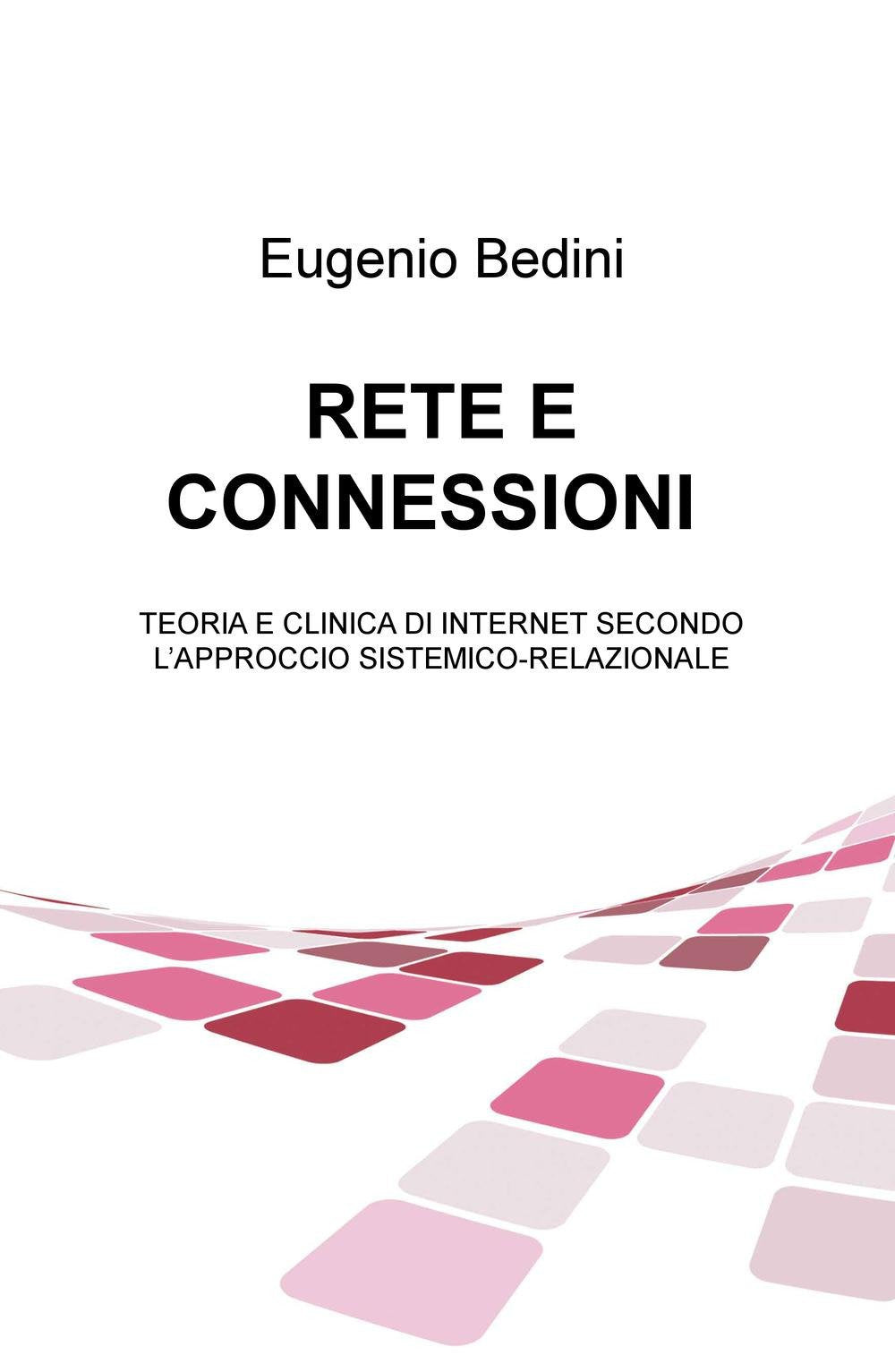 Rete e connessioni. Teoria e clinica di internet secondo l'approccio sistemico-relazionale (La community di ilmiolibro.it) Medicine