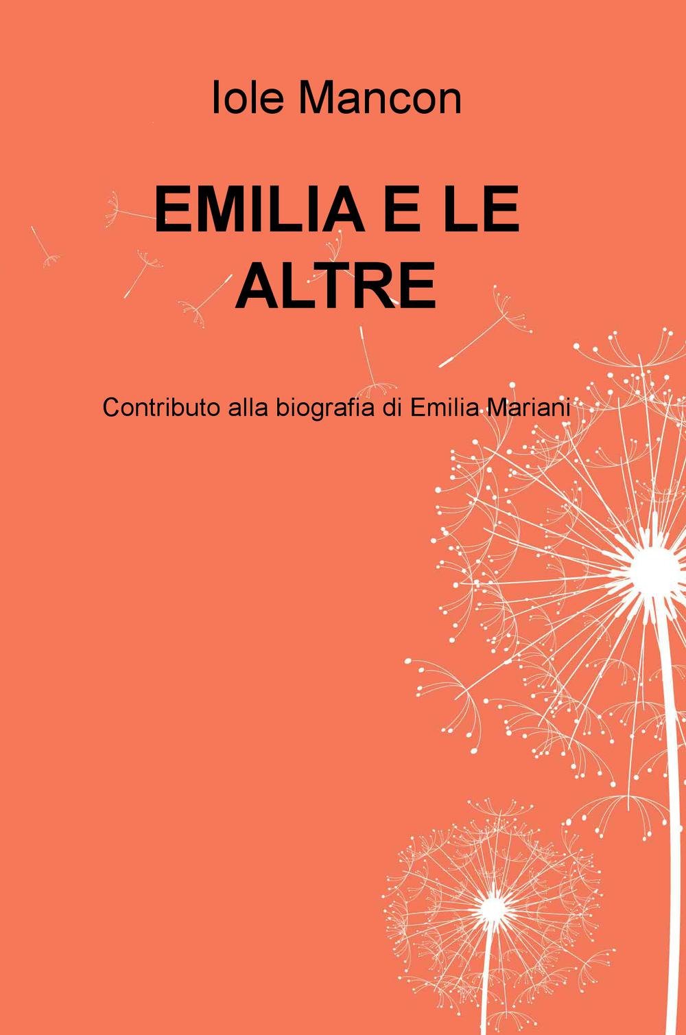 Emilia e le altre. Contributo alla biografia di Emilia Mariani (La community di ilmiolibro.it) Books