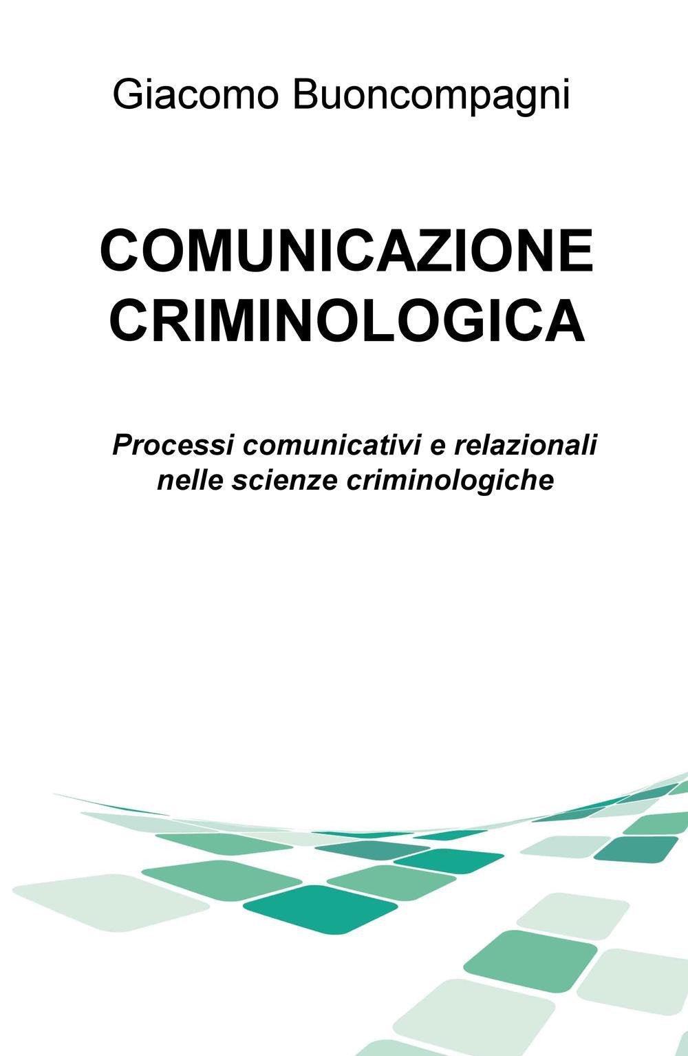 Comunicazione criminologica. Processi comunicativi e relazionali nelle scienze criminologiche (La community di ilmiolibro.it) Books