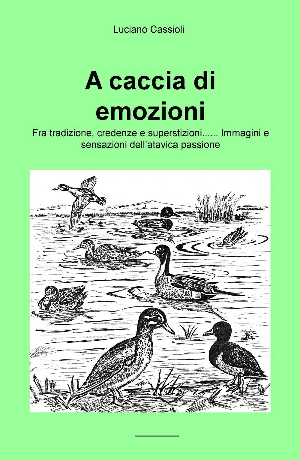 A caccia di emozioni. Fra tradizione, credenze e superstizioni... Immagini e sensazioni dell'atavica passione (La community di ilmiolibro.it) Leisure & Fun