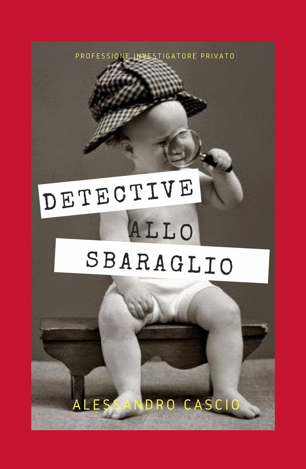 DETECTIVE ALLO SBARAGLIO: Professione Investigatore Privato e Security Manager (La community di ilmiolibro.it) Social Sciences