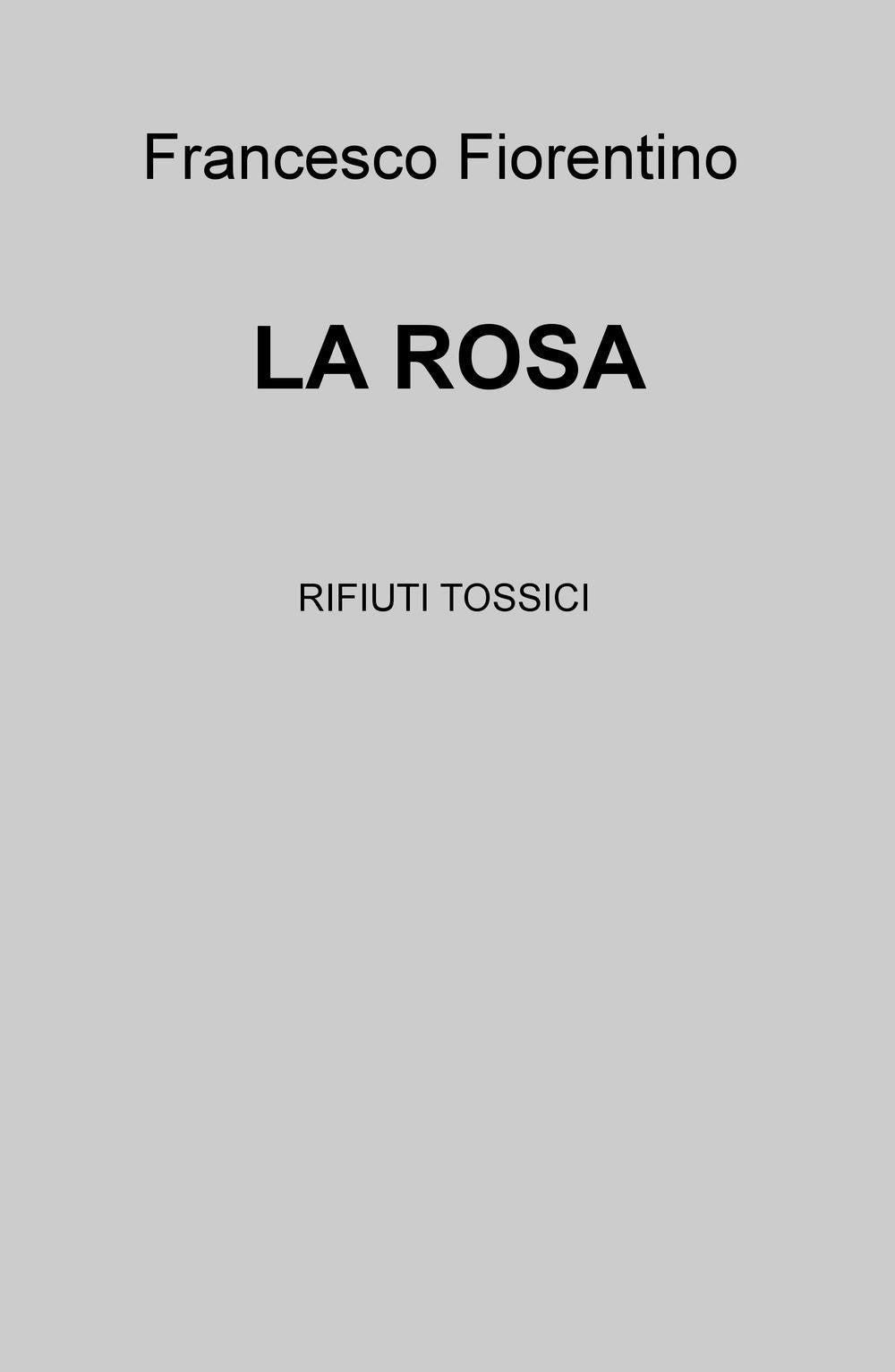 La rosa. Rifiuti tossici (La community di ilmiolibro.it) Contemporary literature