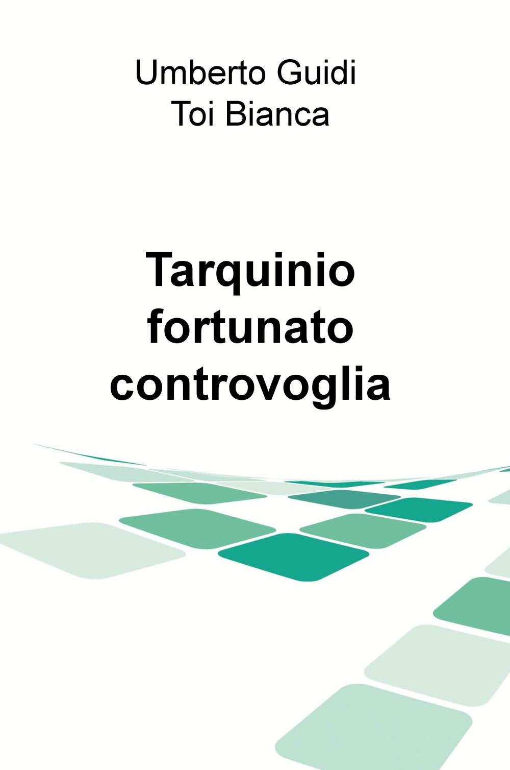 Tarqiuinio, fortunato controvoglia (La community di ilmiolibro.it) Contemporary literature