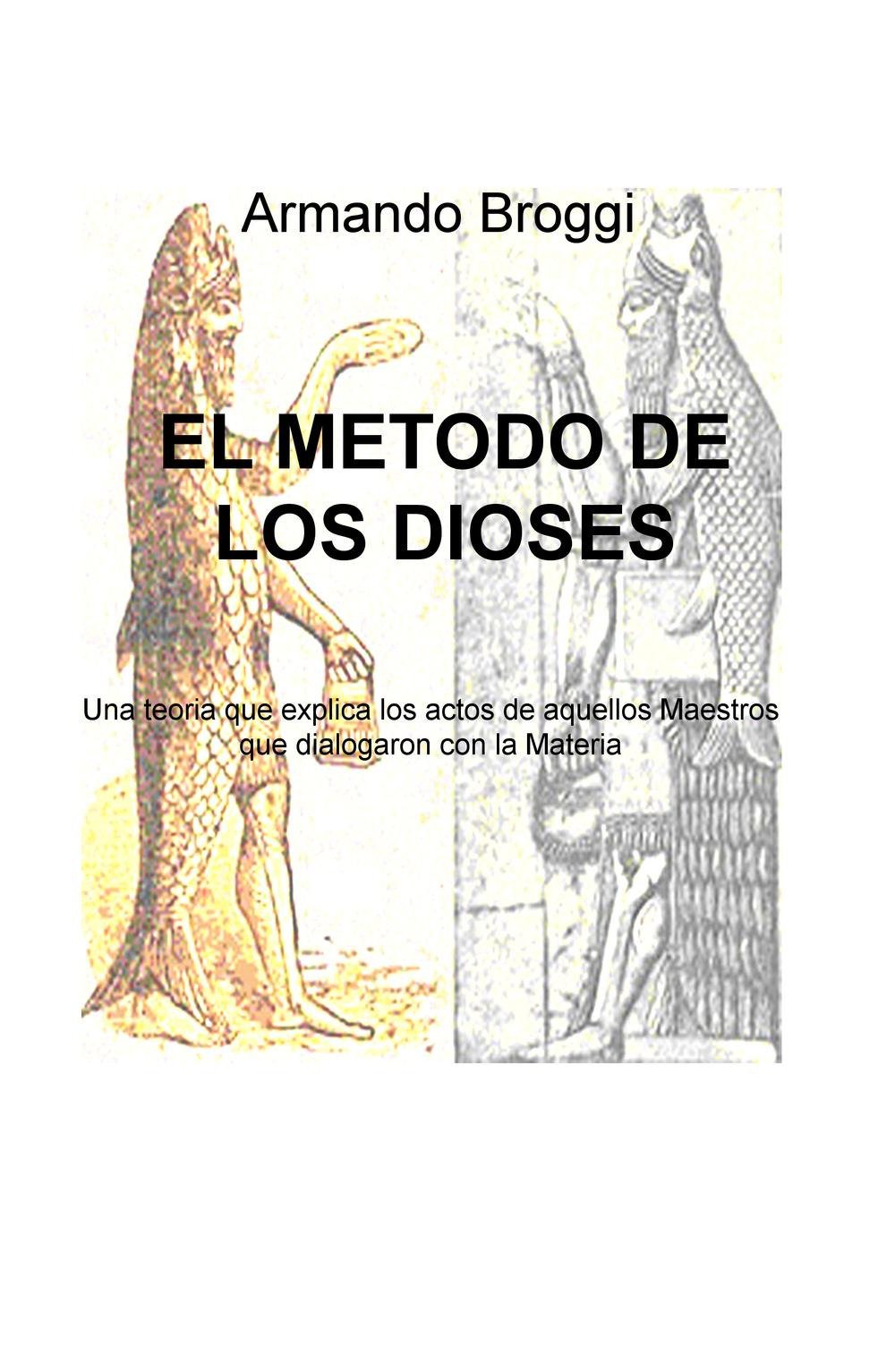 El metodo de los dioses. Una teoria que explica los actos de aquellos maestros que dialogaron con la materia (La community di ilmiolibro.it) Politics & History