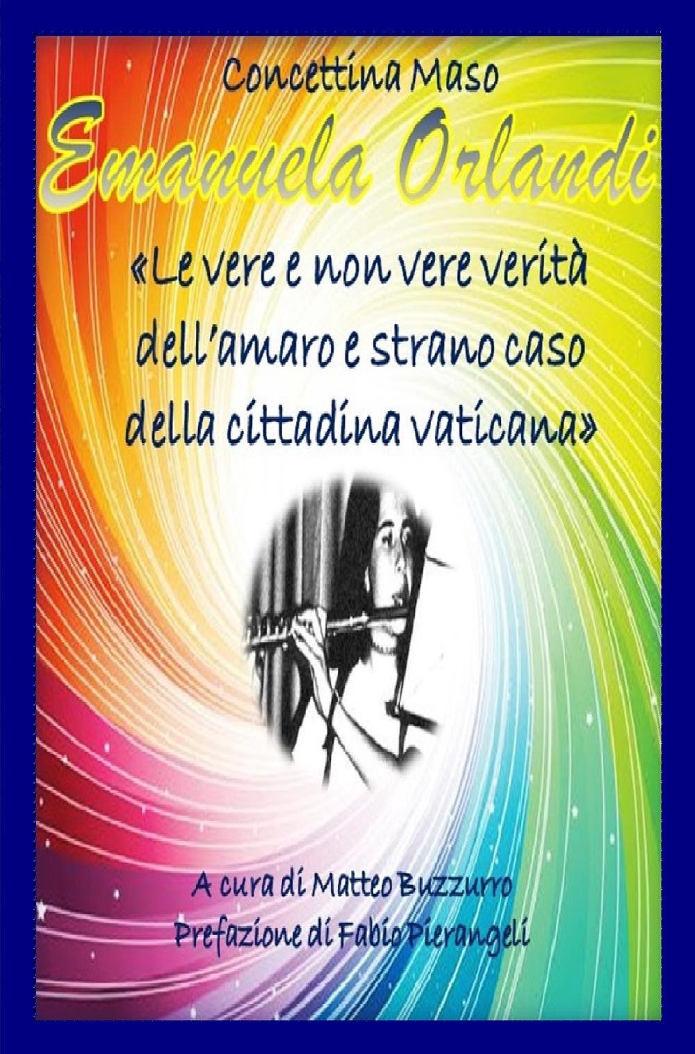 Emanuela Orlandi. Le vere e non vere verità dell'amaro e strano caso della cittadina vaticana (La community di ilmiolibro.it) Social Sciences