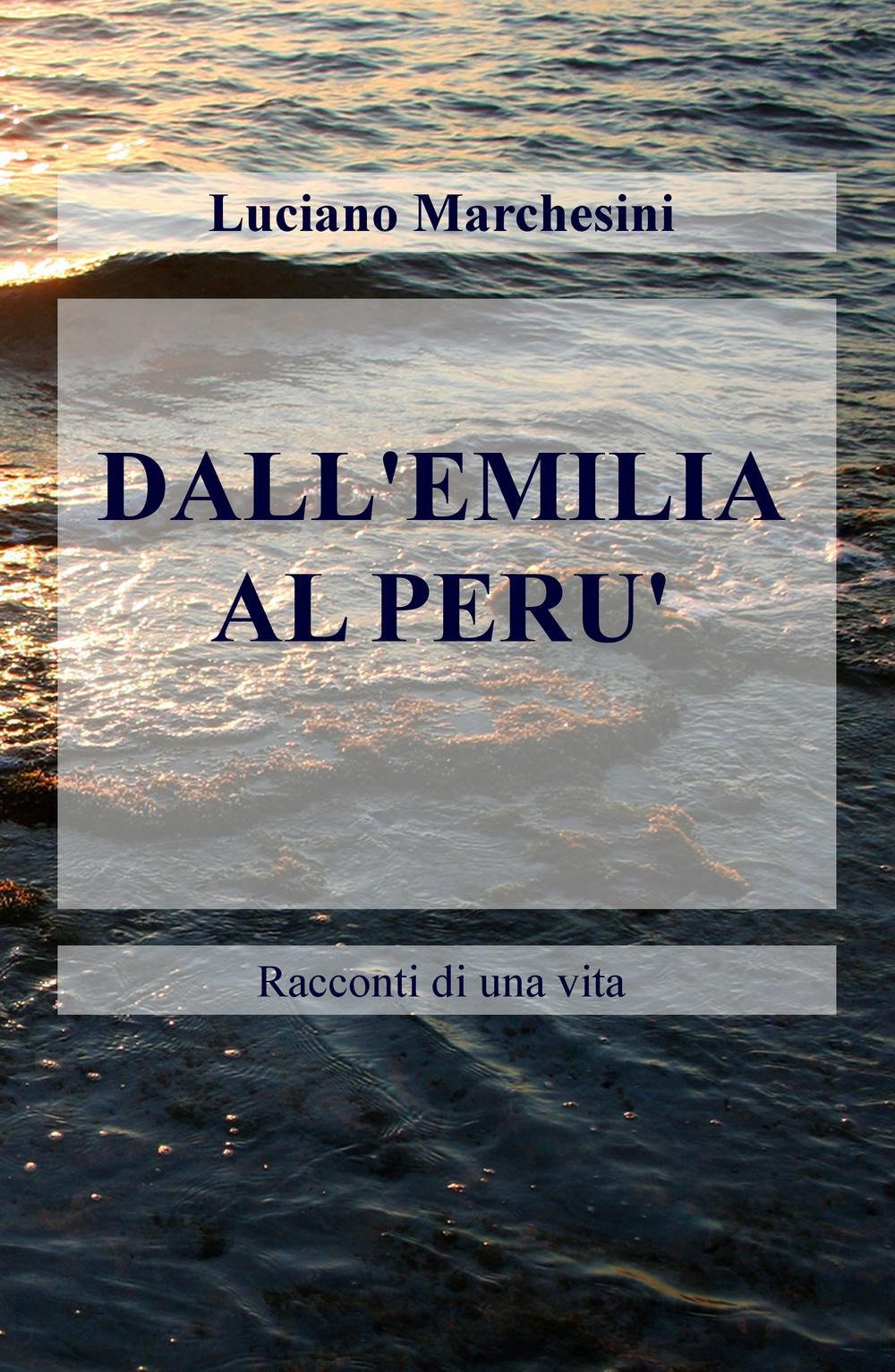 Dall'Emilia al Perù. Racconti di una vita (La community di ilmiolibro.it) Memories