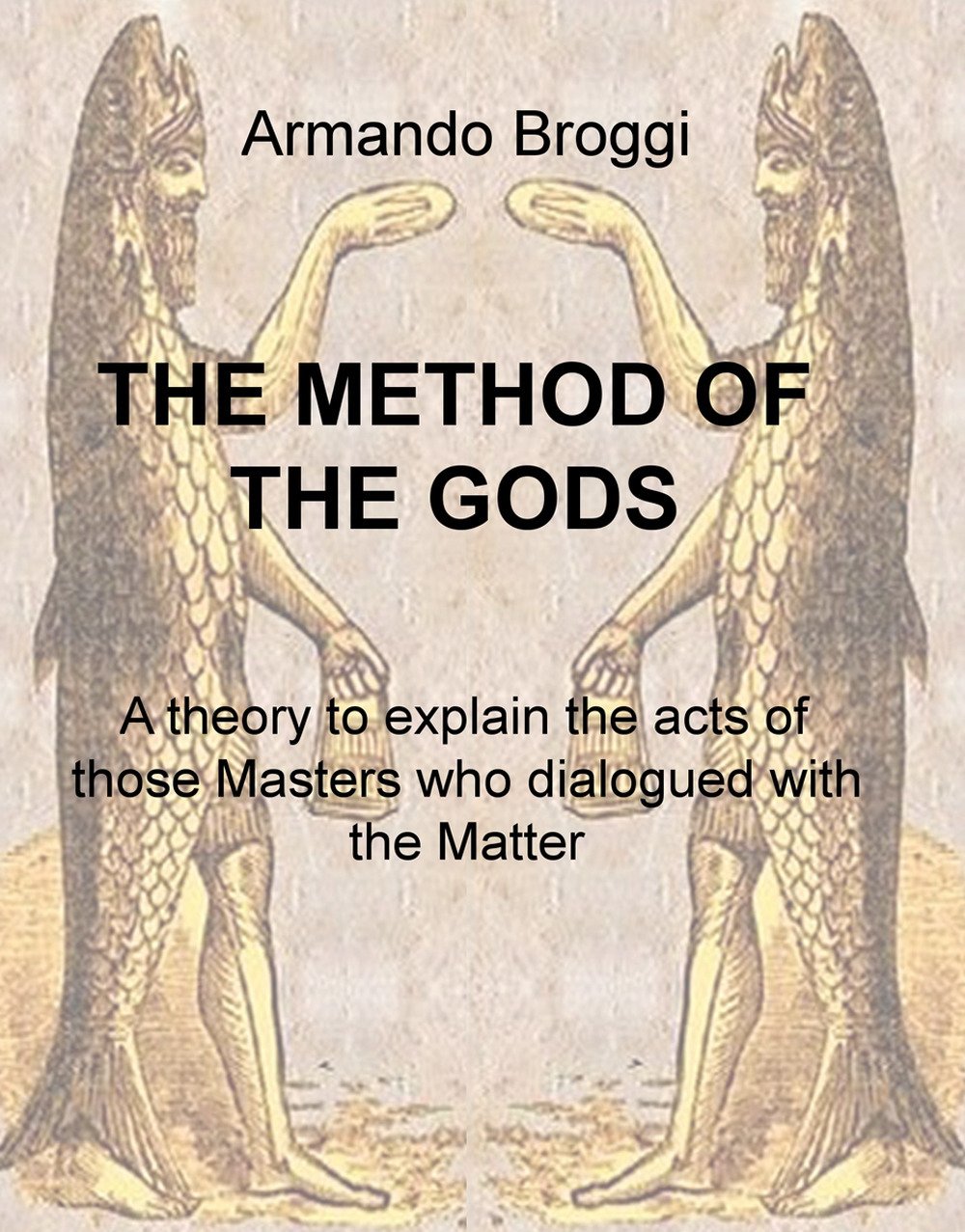 The method of the gods. A theory to explain the acts of those masters who dialogued with the matter (La community di ilmiolibro.it) Politics & History