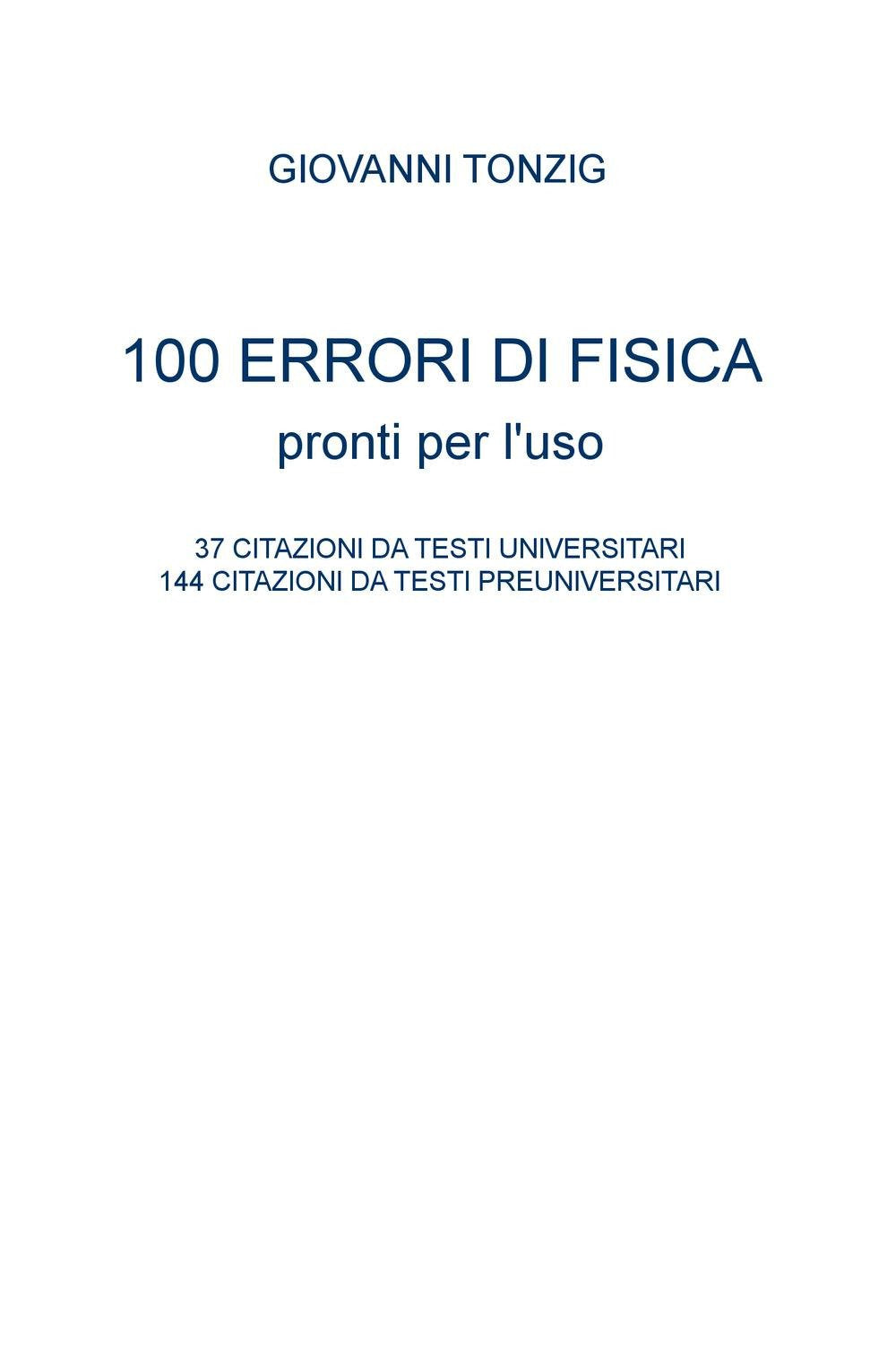 100 errori di fisica pronti per l'uso. 37 citazioni da testi universitari, 144 citazioni da testi preuniversitari (La community di ilmiolibro.it) Natural Sciences