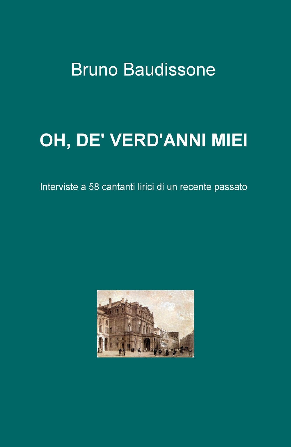 Oh, de' verd'anni miei. Interviste a 58 cantanti lirici di un recente passato (La community di ilmiolibro.it) Arts & Music