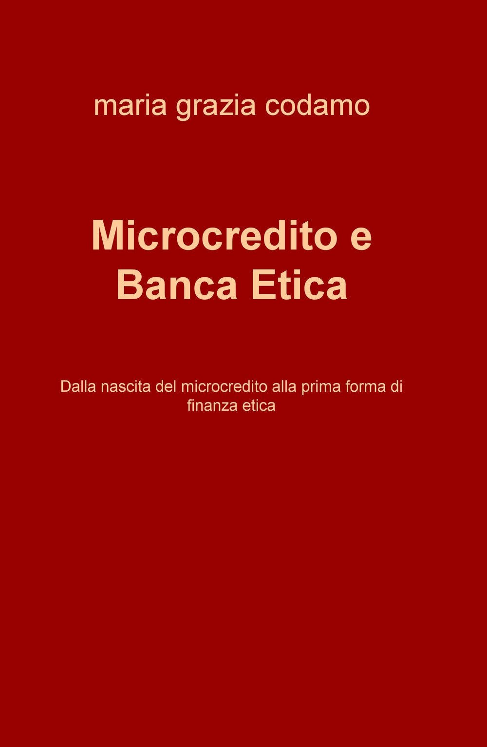 Microcredito e banca etica. Dalla nascita del microcredito alla prima forma di finanza etica (La community di ilmiolibro.it) Books