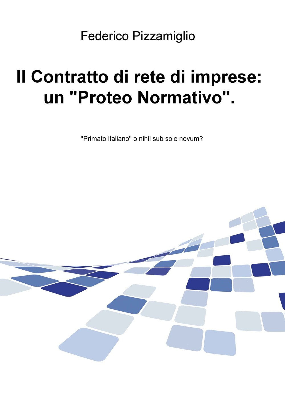 Il Contratto di rete di imprese: un «Proteo Normativo». «Primato italiano» o nihil sub sole novum? (La community di ilmiolibro.it) Law