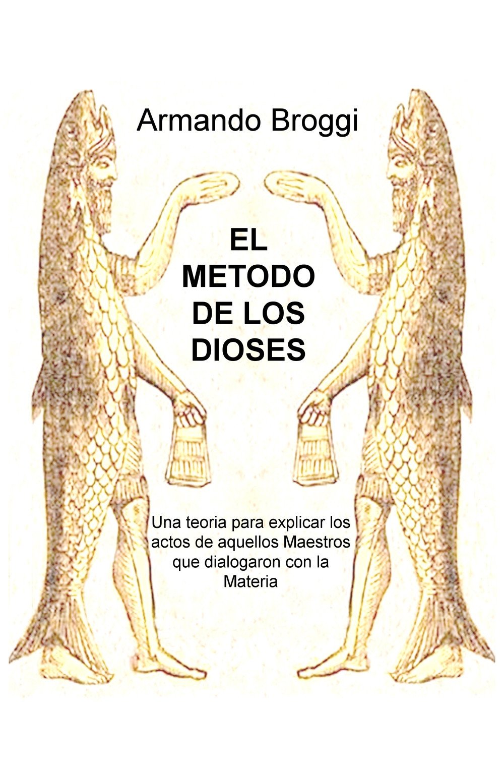 El metodo de los dioses. Una teoria que explica los actos de aquellos maestros que dialogaron con la materia (La community di ilmiolibro.it) Politics & History