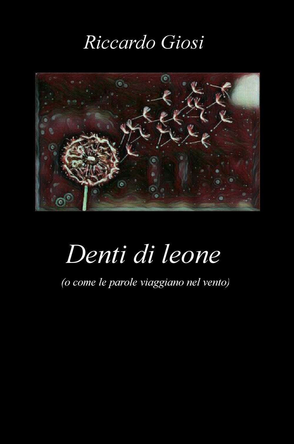 Denti di leone (o come le parole viaggiano nel vento) (La community di ilmiolibro.it) Poetry