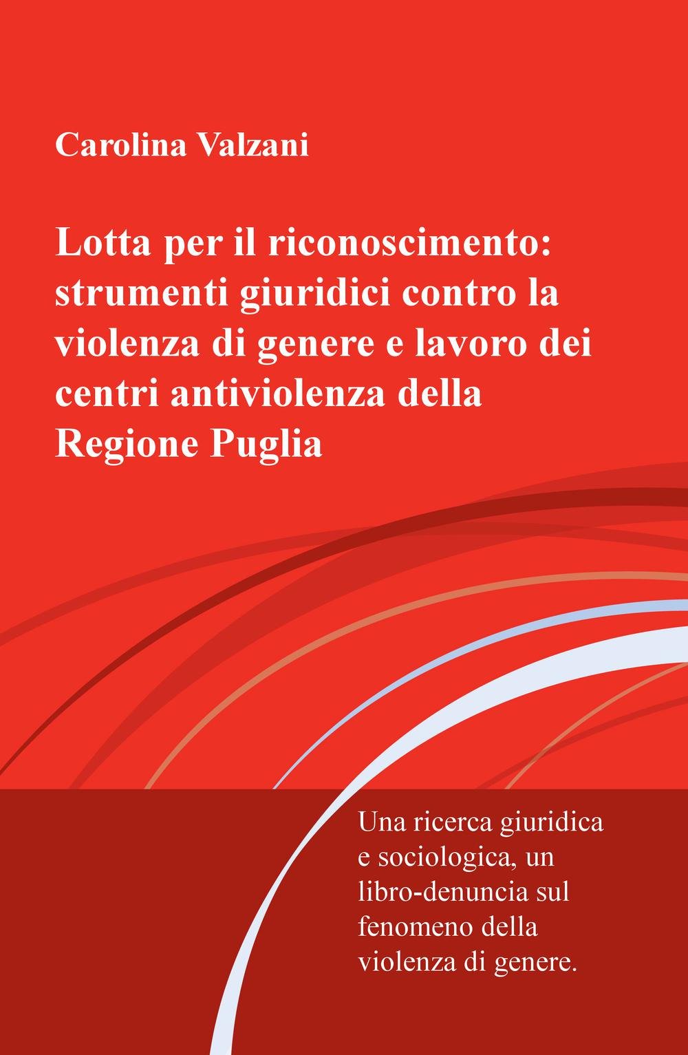 Lotta per il riconoscimento: strumenti giuridici contro la violenza di genere e lavoro dei centri antiviolenza della Regione Puglia (La community di ilmiolibro.it) Books