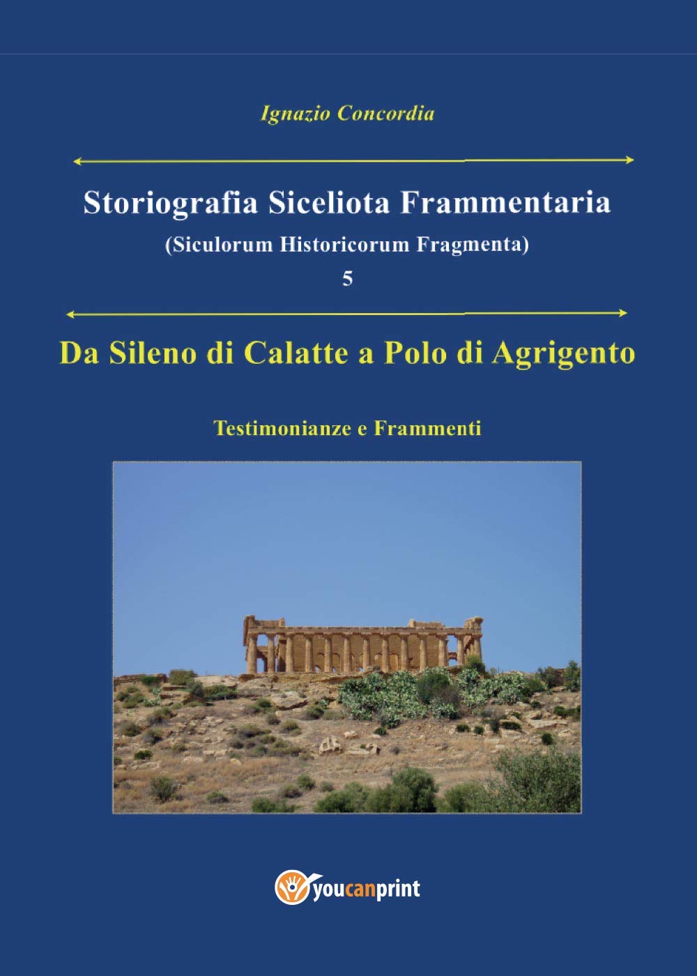 Da Sileno di Calatte a Polo di Agrigento. Testimonianze e frammenti. Storiografia siceliota frammentaria (Vol. 5) (Youcanprint Self-Publishing) Politics & History
