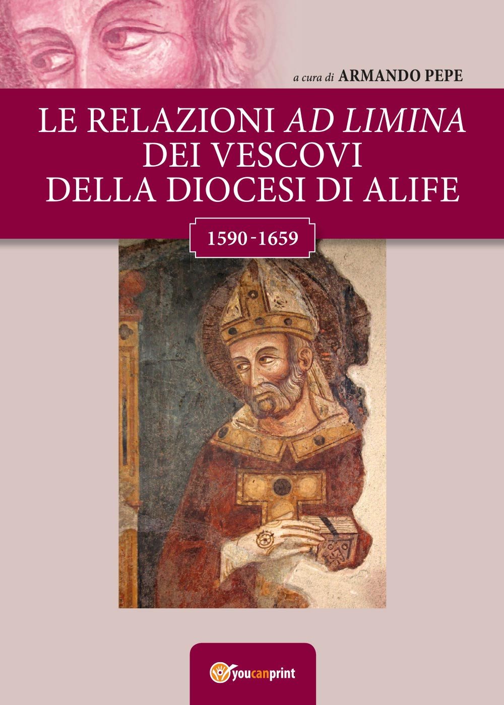 Le relazioni ad Limina dei vescovi della diocesi di Alife (1590- 1659) (Youcanprint Self-Publishing) Philosophy