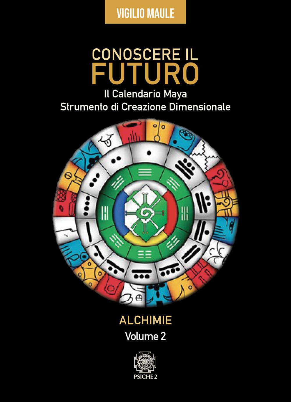 Conoscere il futuro. Il calendario Maya. Strumento di creazione dimensionale. Alchimie (Vol. 2) Religion & Esotericism