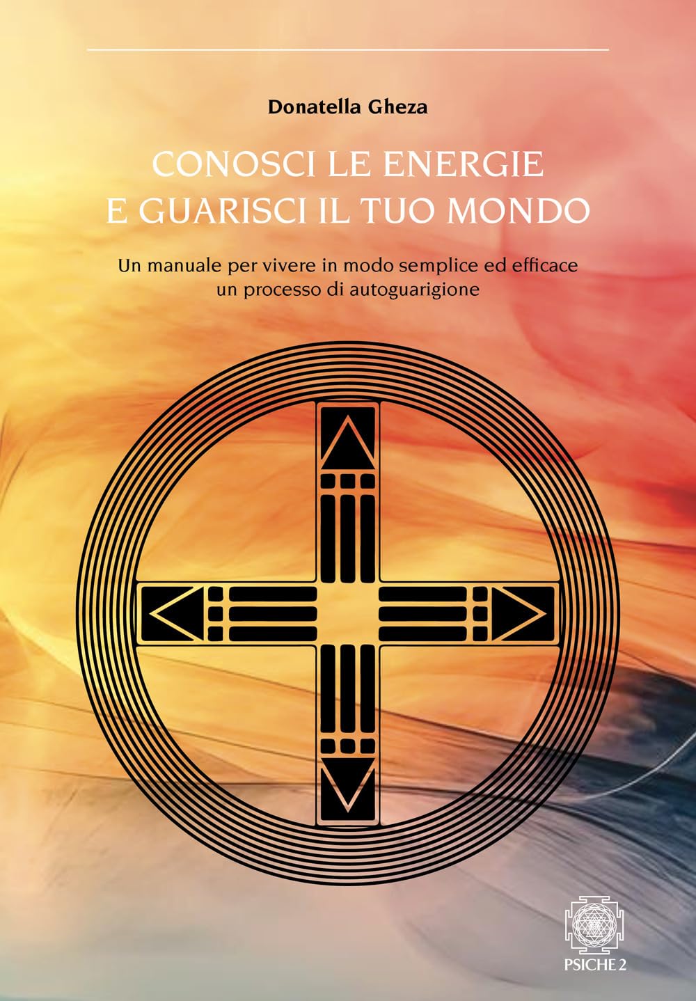 Conosci le energie e guarisci il tuo mondo. Un manuale per vivere in modo semplice ed efficace un processo di autoguarigione Religion & Esotericism