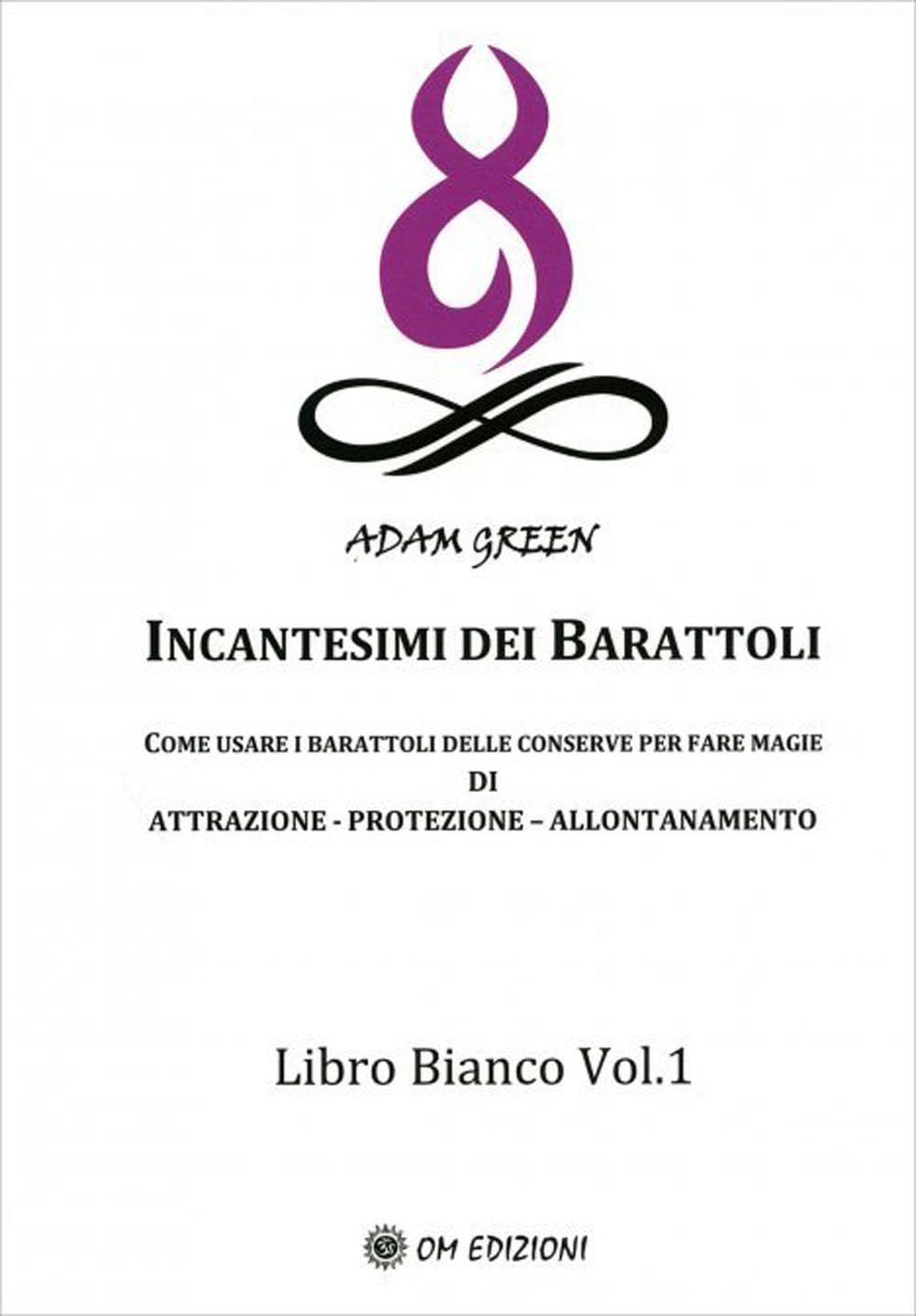 Incantesimi dei barattoli. Come usare i barattoli delle conserve per fare magie di attrazione, protezione, allontanamento. Libro bianco (Vol. 1) (I saggi) Religion & Esotericism