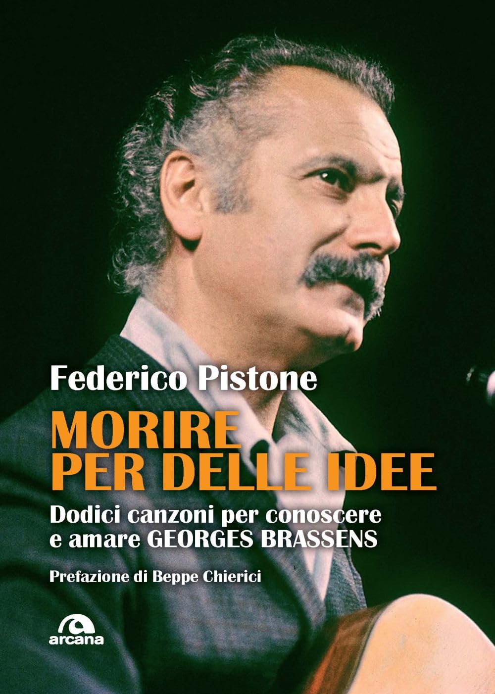 Morire per delle idee. Dodici canzoni per conoscere e amare Georges Brassens (Musica) Arts & Music