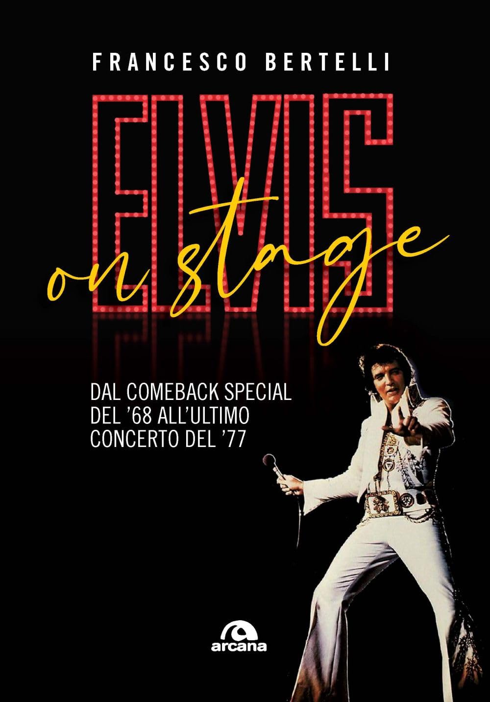 Elvis on stage. Dal comeback special del '68 all'ultimo concerto del '77 book
