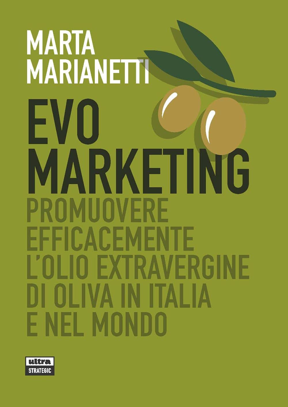 Evo marketing. Promuovere efficacemente l'olio extravergine di oliva in Italia e nel mondo (Ultra Strategic) Business, Finance & Career
