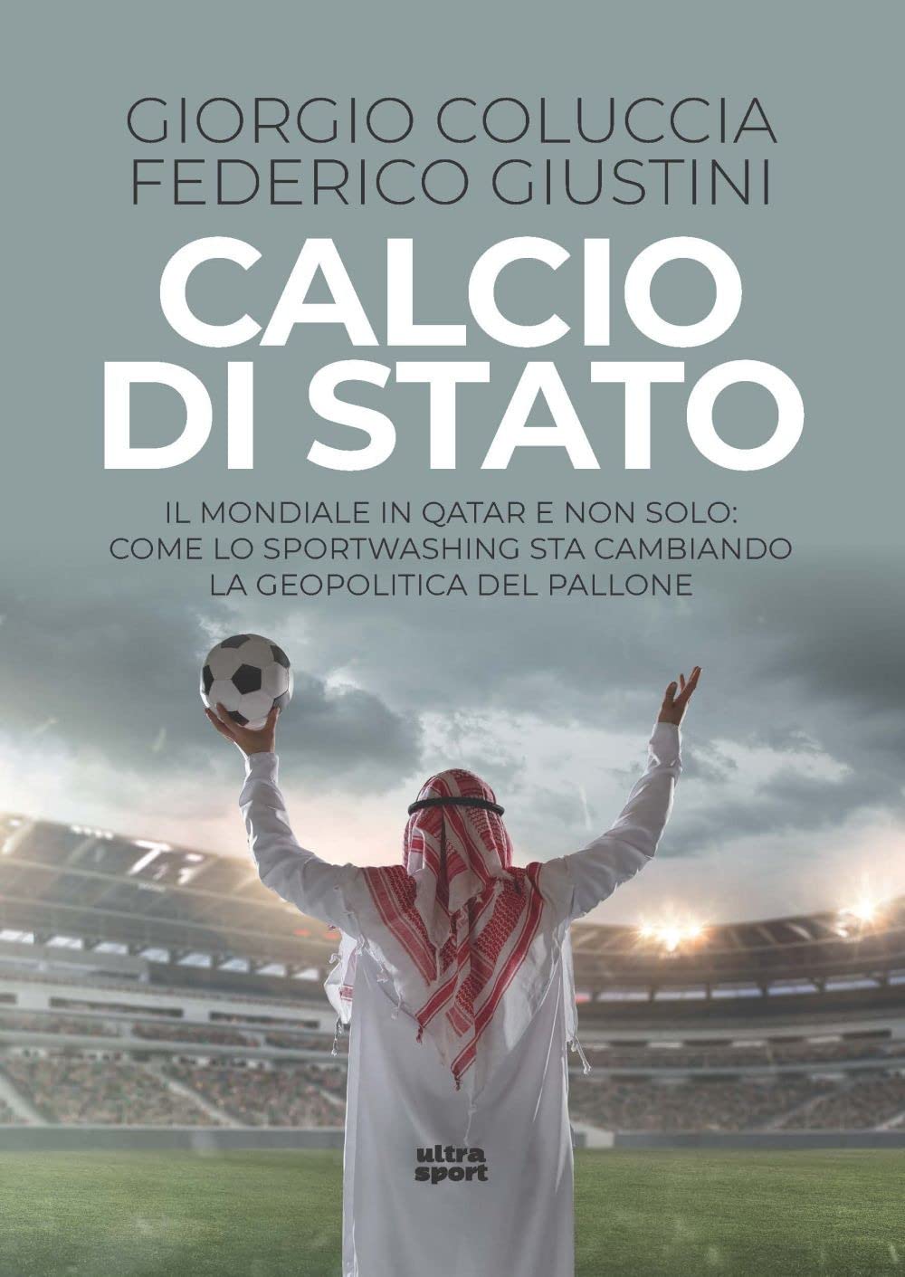 Calcio di Stato. Il Mondiale in Qatar e non solo: come lo sportwashing sta cambiando la geopolitica del pallone book